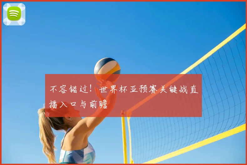 不容错过！世界杯亚预赛关键战直播入口与前瞻