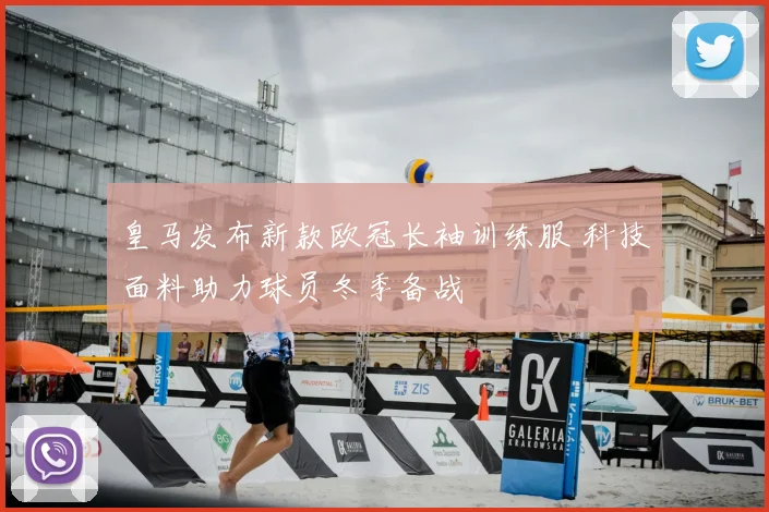皇马发布新款欧冠长袖训练服 科技面料助力球员冬季备战