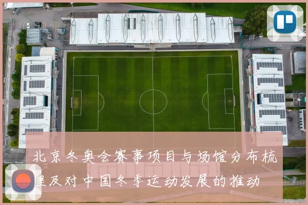 北京冬奥会赛事项目与场馆分布梳理及对中国冬季运动发展的推动