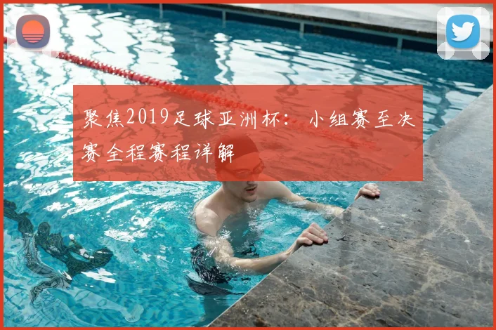 聚焦2019足球亚洲杯：小组赛至决赛全程赛程详解
